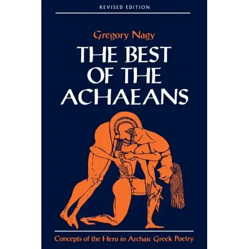 The Best of the Achaeans: Concepts of the Hero in Archaic Greek Poetry