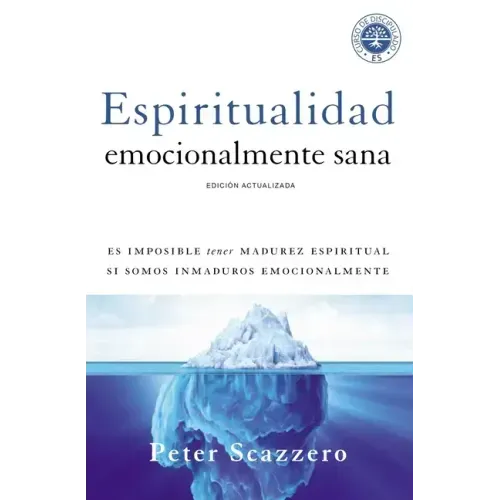 Espiritualidad Emocionalmente Sana: Es Imposible Tener Madurez Espiritual Si Somos Inmaduros Emocionalmente