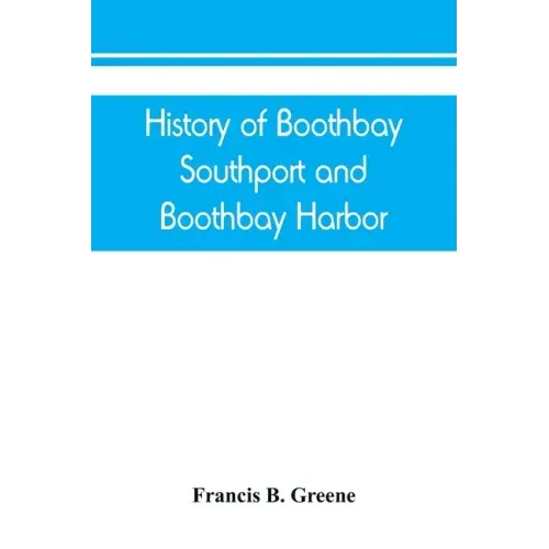 History of Boothbay, Southport and Boothbay Harbor, Maine. 1623-1905. With family genealogies