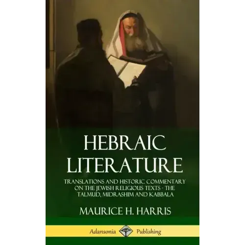 Hebraic Literature: Translations and Historic Commentary on the Jewish Religious Texts - The Talmud, Midrashim and Kabbala (Hardcover)