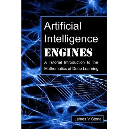 Artificial Intelligence Engines: A Tutorial Introduction to the Mathematics of Deep Learning
