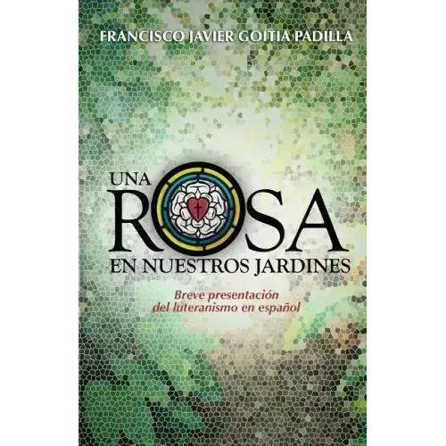 Una rosa en nuestros jardines: Breve presentación del luteranismo en español