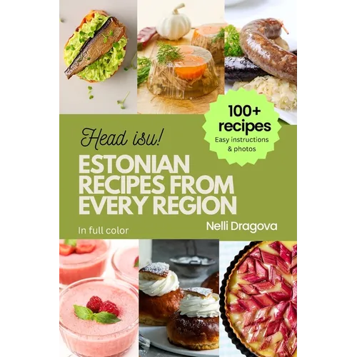 Estonian Recipes from Every Region: 100+ Meals, easy instructions + photos