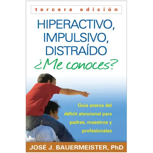 Hiperactivo, Impulsivo, Distraído ¿Me Conoces?: Guía Acerca del Déficit Atencional (Tdah) Para Padres, Maestros Y Profesionales