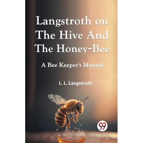 Langstroth On The Hive And The Honey-Bee A Bee Keeper's Manual
