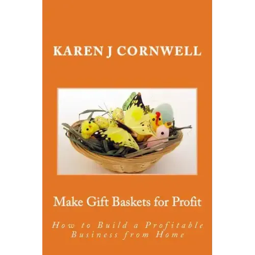 Make Gift Baskets for Profit: How to Build a Profitable Business from Home
