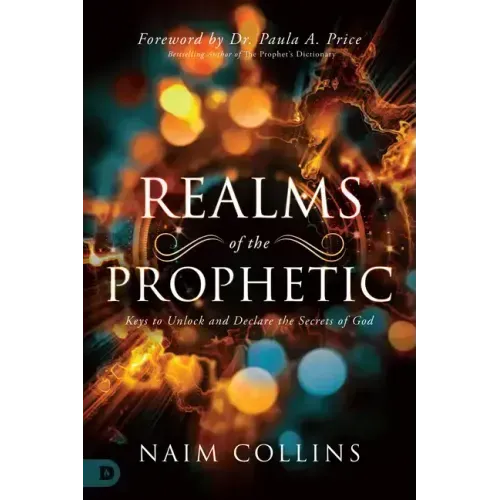 Realms of the Prophetic: Keys to Unlock and Declare the Secrets of God