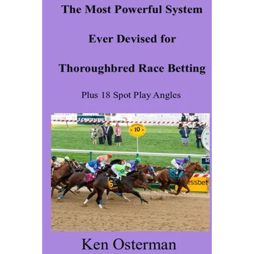 The Most Powerful System Ever Devised for Thoroughbred Race Betting Plus 18 Spot Play Angles