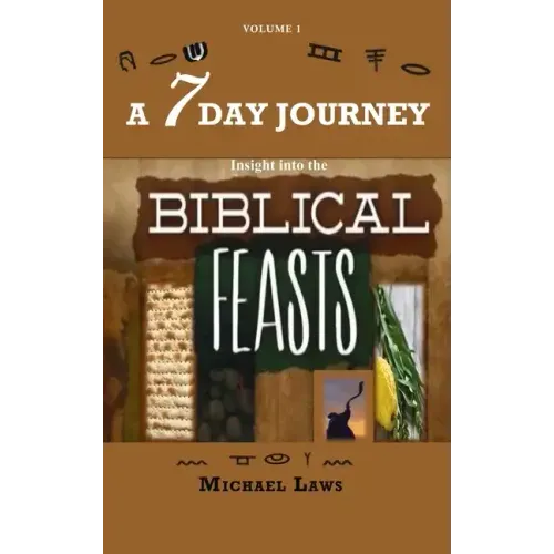 A 7 Day Journey: Insight into the BIBLICAL FEASTS