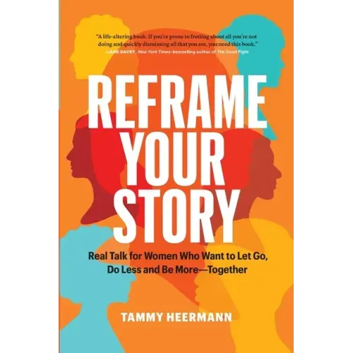 Reframe Your Story: Real Talk for Women Who Want to Let Go, Do Less and Be More-Together