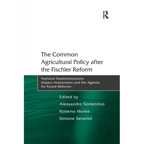 The Common Agricultural Policy after the Fischler Reform: National Implementations, Impact Assessment and the Agenda for Future Reforms