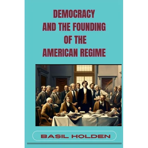 Democracy and the Founding of the American Regime: Unveiling the Roots of American Governance (2024)