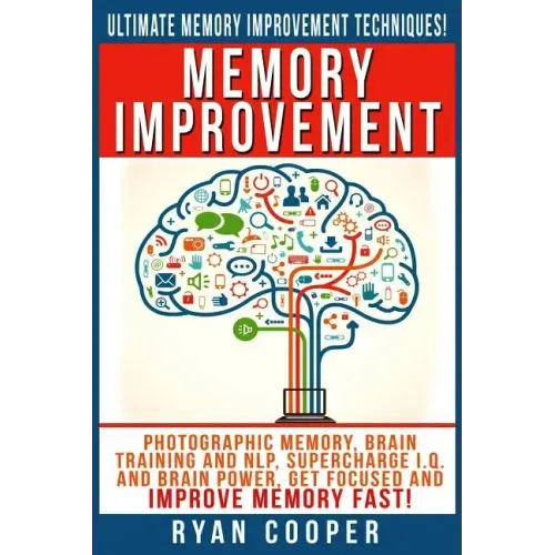 Memory Improvement: Photographic Memory, Brain Training And NLP, Supercharge I.Q. And Brain Power, Get Focused And Improve Memory Fast!