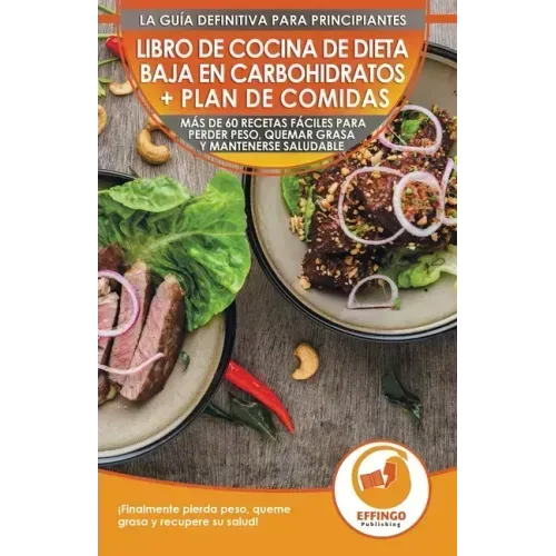 Libro de cocina de dieta baja en carbohidratos y plan de comidas para principiantes: Más de 60 recetas fáciles para perder peso, quemar grasa y manten