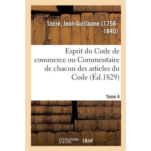 Esprit du Code de commerce ou Commentaire de chacun des articles du Code. Tome 4