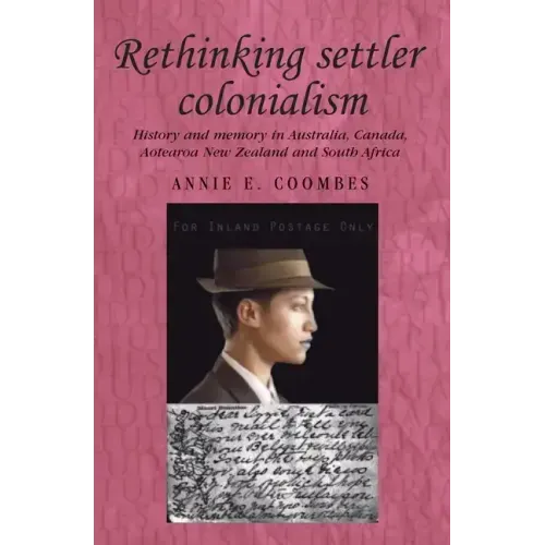 Rethinking Settler Colonialism: History and Memory in Australia, Canada, Aotearoa New Zealand and South Africa