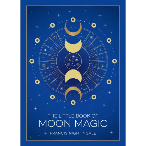The Little Book of Moon Magic: An Introduction to Lunar Lore, Rituals, and Spells