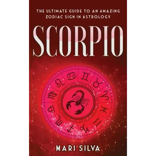 Scorpio: The Ultimate Guide to an Amazing Zodiac Sign in Astrology