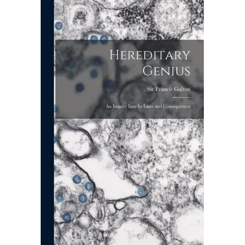 Hereditary Genius: an Inquiry Into Its Laws and Consequences