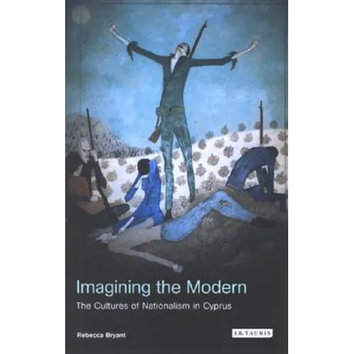Imagining the Modern: The Cultures of Nationalism in Cyprus