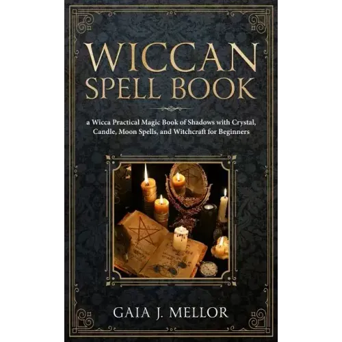 Wiccan Spell Book: A Wicca Practical Magic Book of Shadows with Crystal, Candle, Moon Spells, and Witchcraft for Beginners