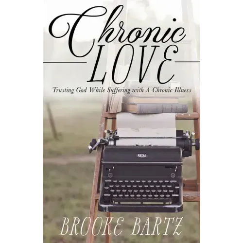 Chronic Love: Trusting God While Suffering with A Chronic Illness