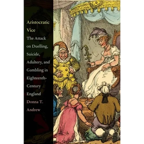 Aristocratic Vice: The Attack on Duelling, Suicide, Adultery, and Gambling in Eighteenth-Century England