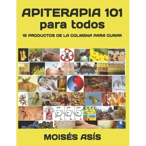 Apiterapia 101 para todos: 15 productos de la colmena para curar: miel de panales y meliponas, mielato, hidromiel, polen, pan, jalea real, apitox