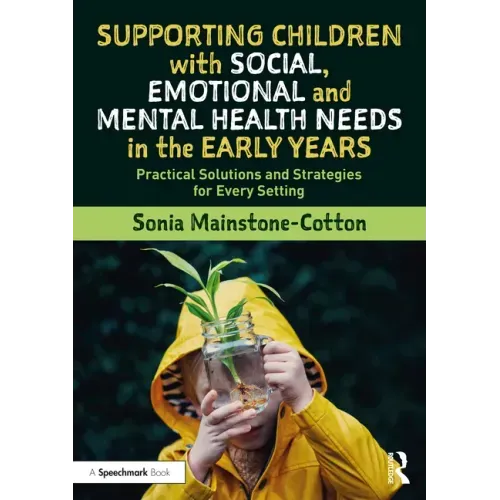Supporting Children with Social, Emotional and Mental Health Needs in the Early Years: Practical Solutions and Strategies for Every Setting