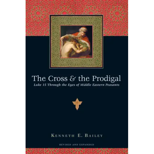 The Cross & the Prodigal: Luke 15 Through the Eyes of Middle Eastern Peasants