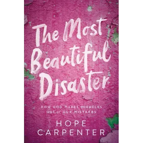 Most Beautiful Disaster: How God Makes Miracles Out of Our Mistakes