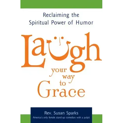 Laugh Your Way to Grace: Reclaiming the Spiritual Power of Humor