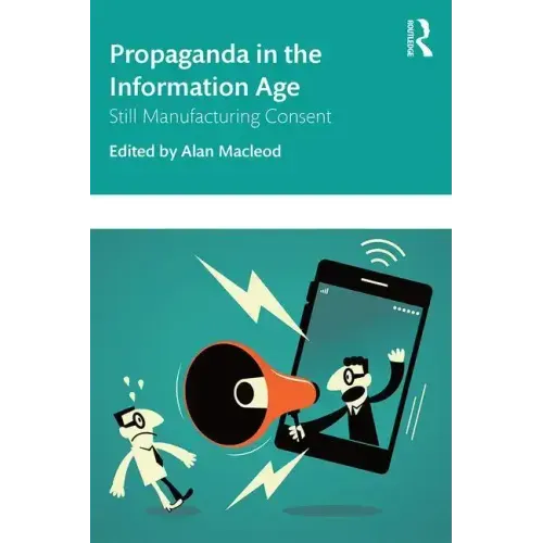Propaganda in the Information Age: Still Manufacturing Consent