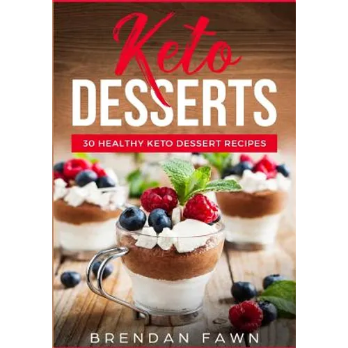 Keto Desserts: 30 Healthy Keto Dessert Recipes: Everyday Easy Keto Desserts and Sugar Free Sweet Keto Diet Desserts