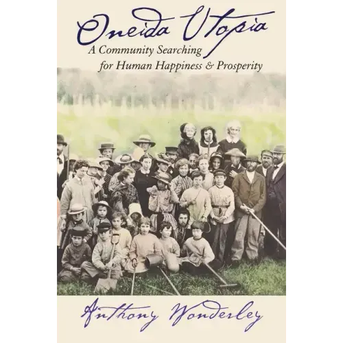 Oneida Utopia: A Community Searching for Human Happiness and Prosperity