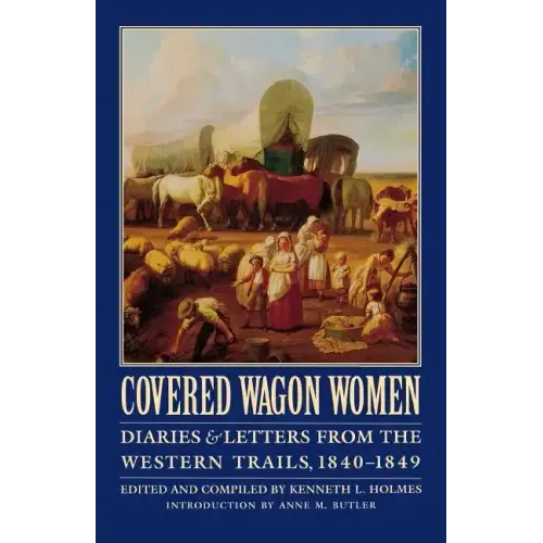 Covered Wagon Women, Volume 1: Diaries and Letters from the Western Trails, 1840-1849