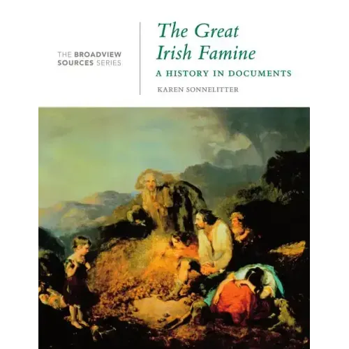 The Great Irish Famine: A History in Documents: (From the Broadview Sources Series)