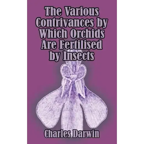 The Various Contrivances by Which Orchids are Fertilised by Insects