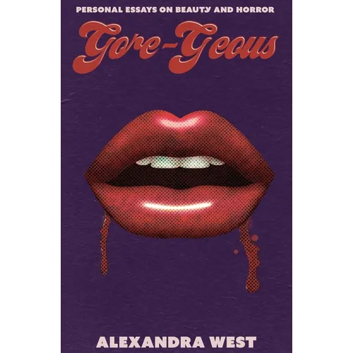 Gore-Geous: Personal Essays on Beauty and Horror