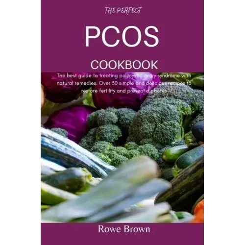 The Perfect Pcos Cookbook: The best guide to treating polycystic ovary syndrome with natural remedies. Over 30 simple and delicious recipes to re
