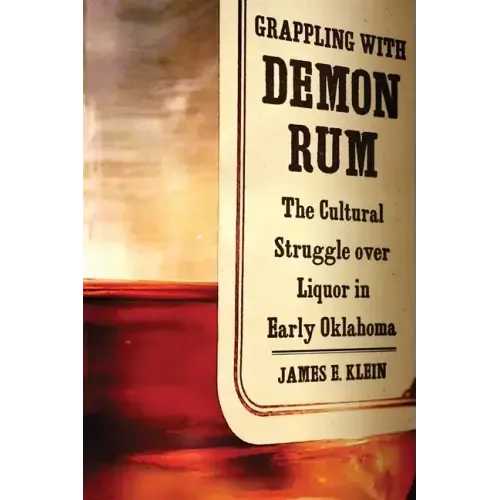 Grappling with Demon Rum: The Cultural Struggle Over Liquor in Early Oklahoma