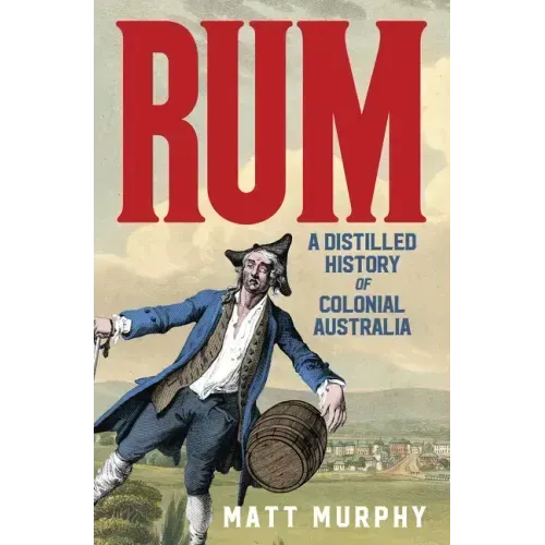 Rum: A Distilled History of Colonial Australia