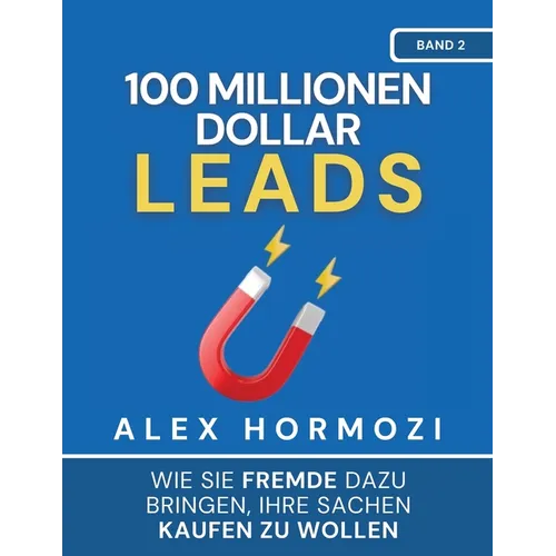 100 Millionen Dollar Leads: Wie Sie Fremde dazu bringen, Ihre Sachen kaufen zu wollen