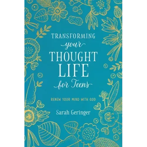Transforming Your Thought Life for Teens: Renew Your Mind with God
