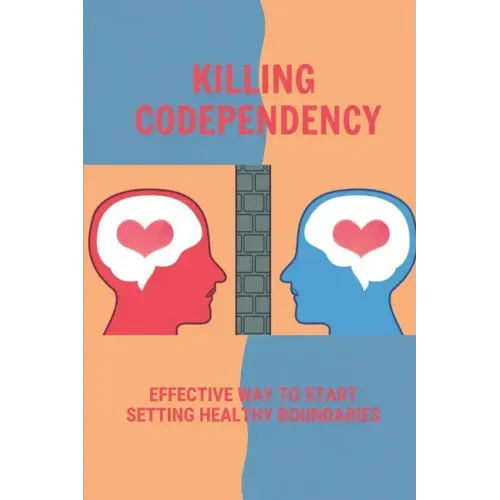 Killing Codependency: Effective Way To Start Setting Healthy Boundaries: Struggling With Codependency