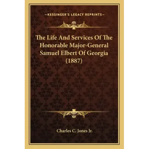 The Life And Services Of The Honorable Major-General Samuel Elbert Of Georgia (1887)