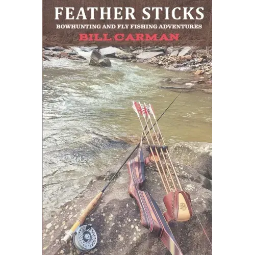 Feather Sticks: Bowhunting and Fly Fishing Adventures