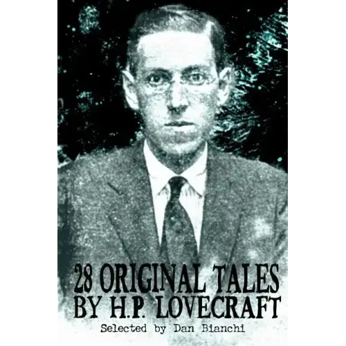 28 Original Stories by H.P. Lovecraft: Selected By Dan Bianchi