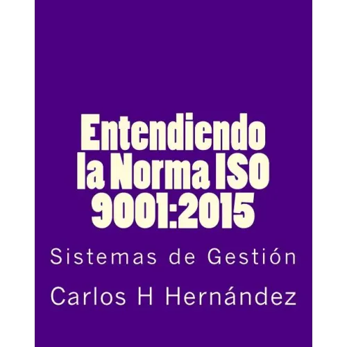 Entendiendo la Norma ISO 9001: 2015: Sistemas de Gestiòn