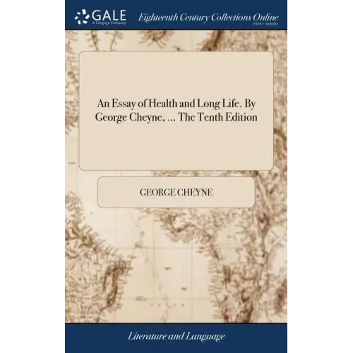 An Essay of Health and Long Life. By George Cheyne, ... The Tenth Edition